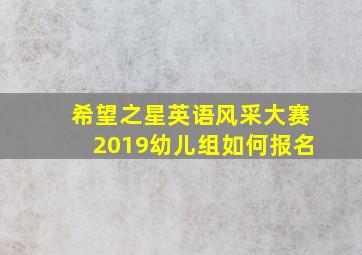 希望之星英语风采大赛2019幼儿组如何报名