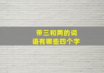 带三和两的词语有哪些四个字