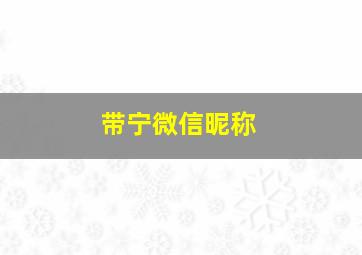 带宁微信昵称