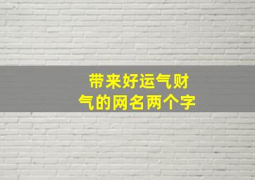 带来好运气财气的网名两个字