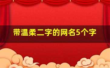 带温柔二字的网名5个字