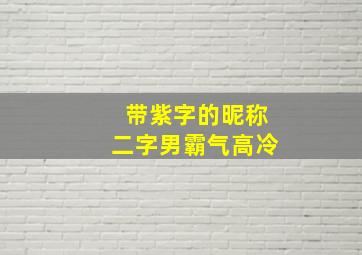 带紫字的昵称二字男霸气高冷