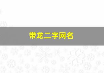 带龙二字网名