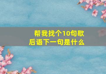 帮我找个10句歇后语下一句是什么