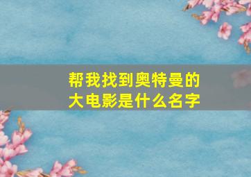 帮我找到奥特曼的大电影是什么名字