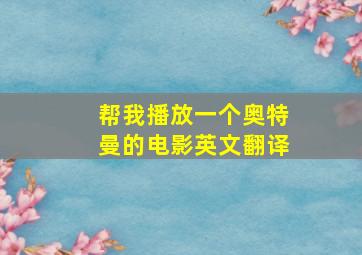 帮我播放一个奥特曼的电影英文翻译