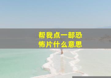 帮我点一部恐怖片什么意思