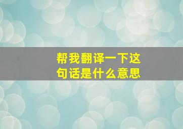 帮我翻译一下这句话是什么意思