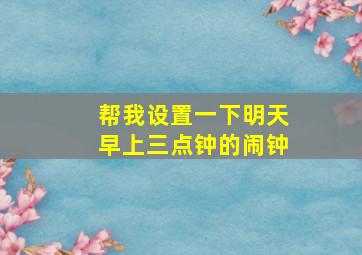 帮我设置一下明天早上三点钟的闹钟