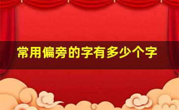 常用偏旁的字有多少个字