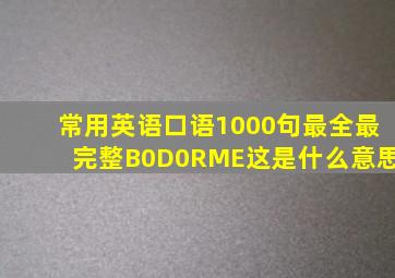 常用英语口语1000句最全最完整B0D0RME这是什么意思