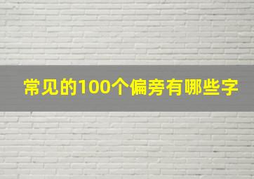 常见的100个偏旁有哪些字