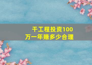 干工程投资100万一年赚多少合理