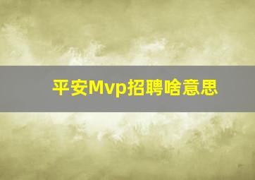 平安Mvp招聘啥意思