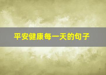 平安健康每一天的句子