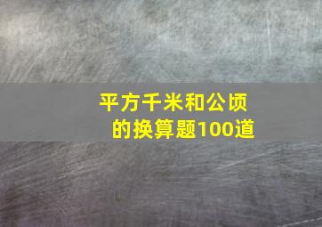 平方千米和公顷的换算题100道