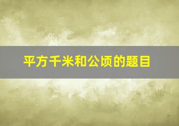 平方千米和公顷的题目