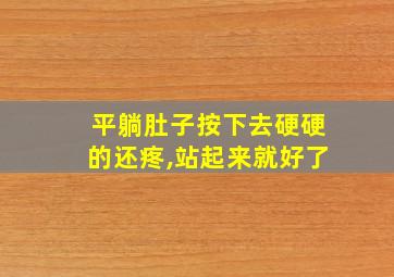 平躺肚子按下去硬硬的还疼,站起来就好了