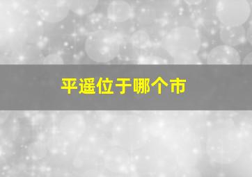 平遥位于哪个市