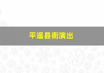 平遥县衙演出