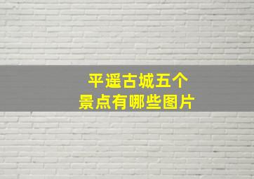 平遥古城五个景点有哪些图片