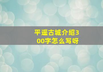 平遥古城介绍300字怎么写呀