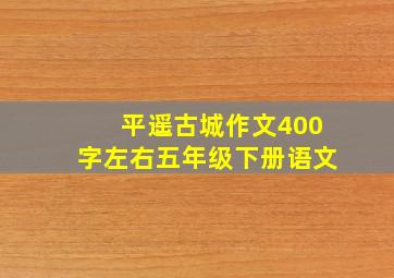 平遥古城作文400字左右五年级下册语文