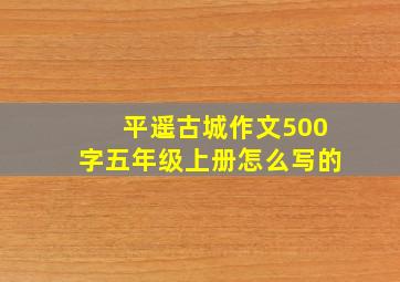 平遥古城作文500字五年级上册怎么写的