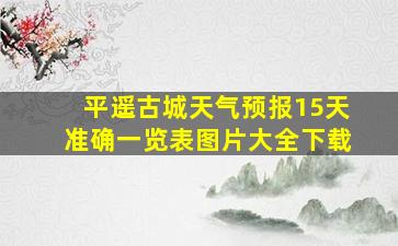 平遥古城天气预报15天准确一览表图片大全下载