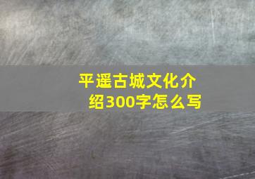 平遥古城文化介绍300字怎么写