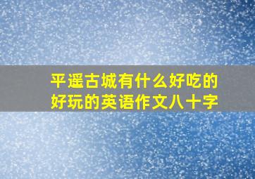 平遥古城有什么好吃的好玩的英语作文八十字