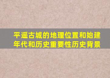 平遥古城的地理位置和始建年代和历史重要性历史背景