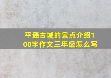 平遥古城的景点介绍100字作文三年级怎么写