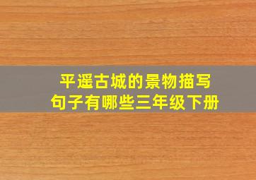 平遥古城的景物描写句子有哪些三年级下册