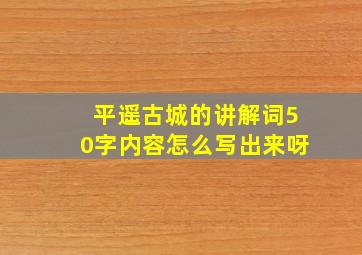 平遥古城的讲解词50字内容怎么写出来呀