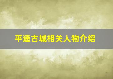 平遥古城相关人物介绍