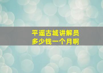 平遥古城讲解员多少钱一个月啊