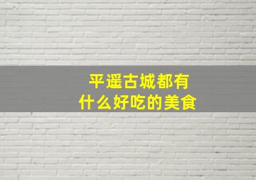 平遥古城都有什么好吃的美食