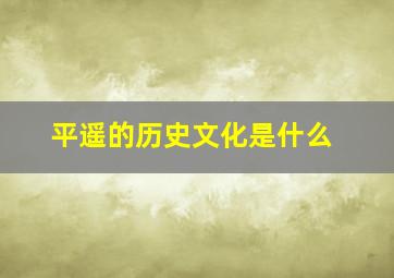 平遥的历史文化是什么