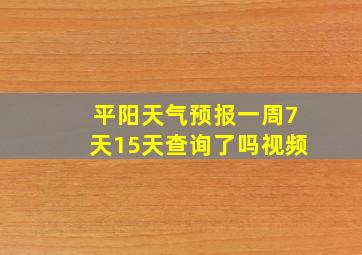 平阳天气预报一周7天15天查询了吗视频