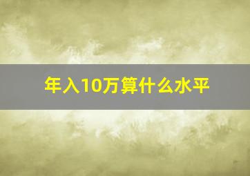 年入10万算什么水平