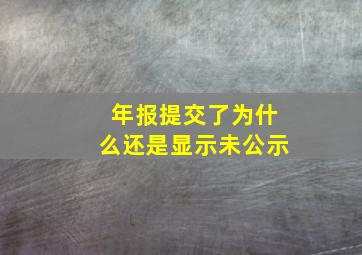 年报提交了为什么还是显示未公示