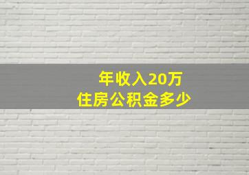 年收入20万住房公积金多少