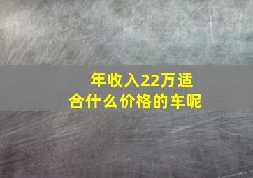 年收入22万适合什么价格的车呢