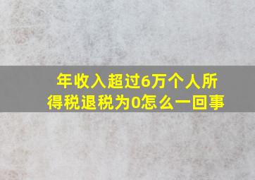 年收入超过6万个人所得税退税为0怎么一回事