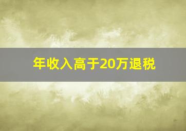 年收入高于20万退税