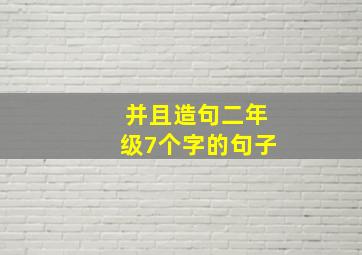 并且造句二年级7个字的句子