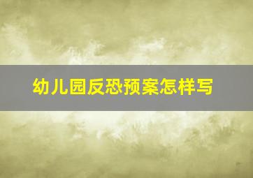 幼儿园反恐预案怎样写