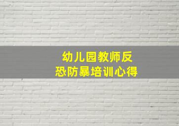 幼儿园教师反恐防暴培训心得