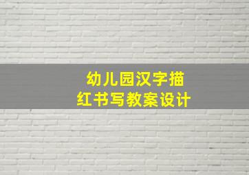 幼儿园汉字描红书写教案设计